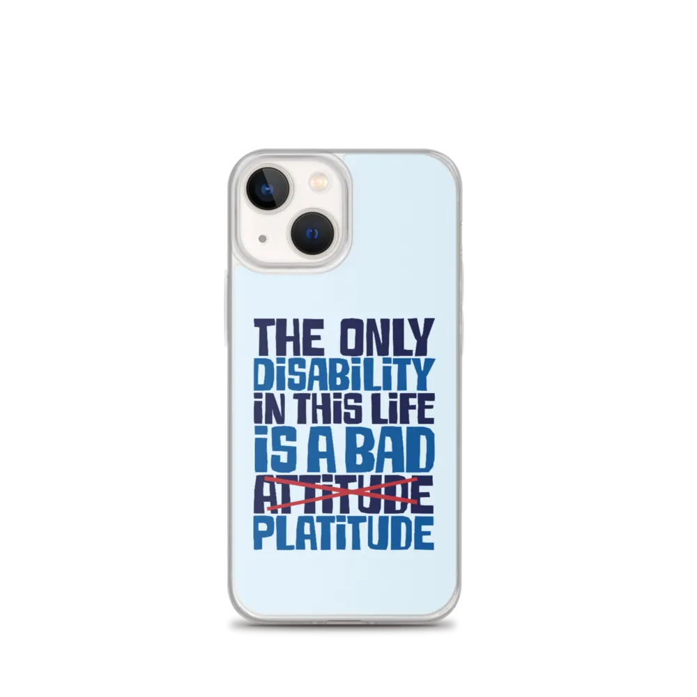 The Only Disability in this Life is a Bad Platitude (instead of Attitude) iPhone Case