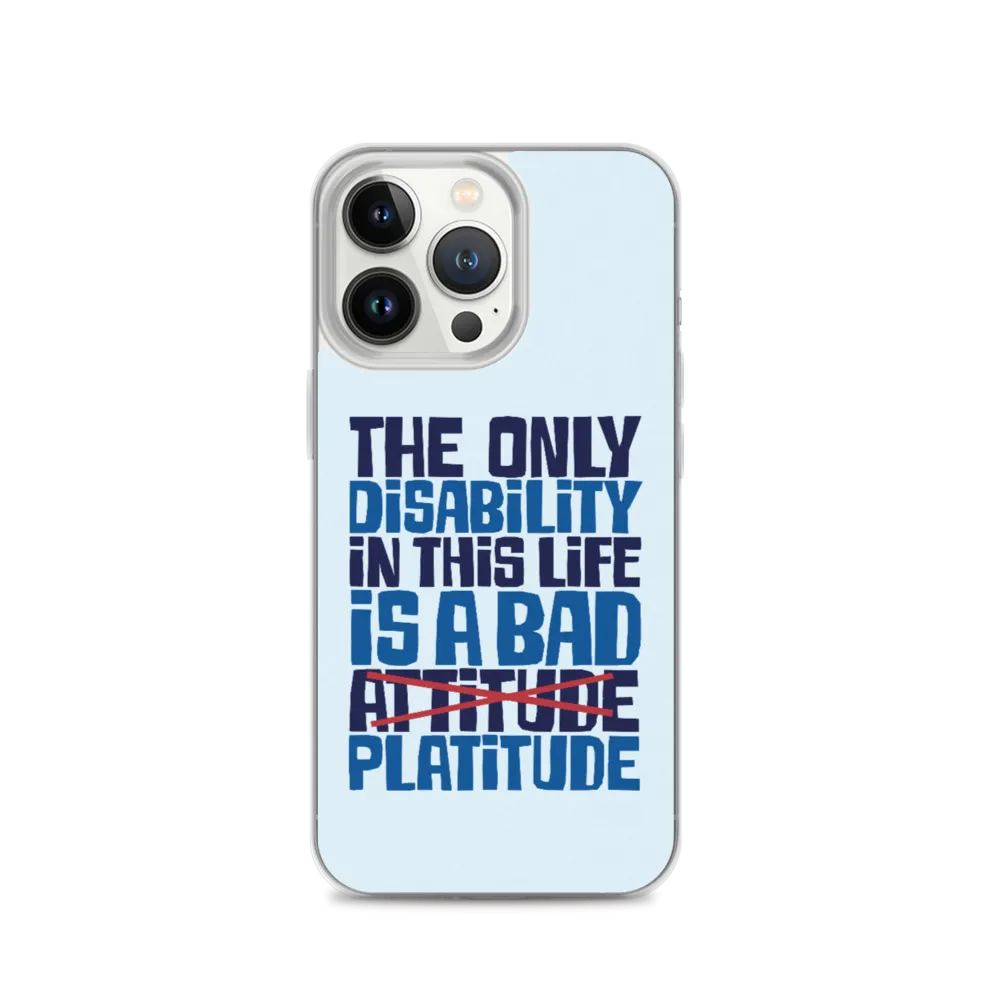 The Only Disability in this Life is a Bad Platitude (instead of Attitude) iPhone Case