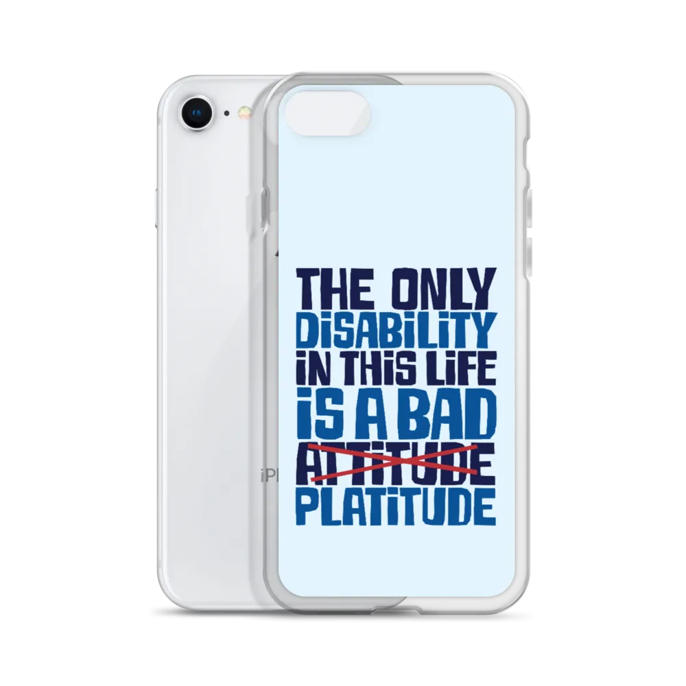 The Only Disability in this Life is a Bad Platitude (instead of Attitude) iPhone Case