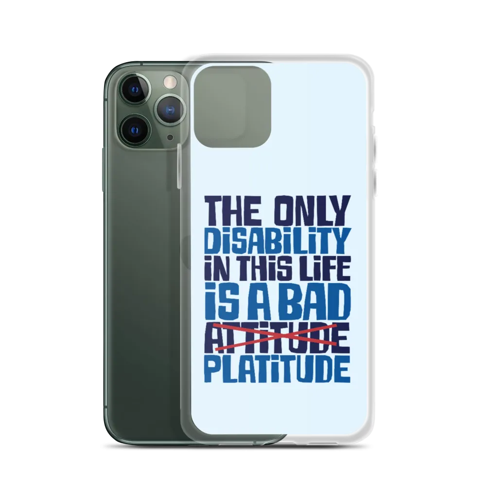 The Only Disability in this Life is a Bad Platitude (instead of Attitude) iPhone Case