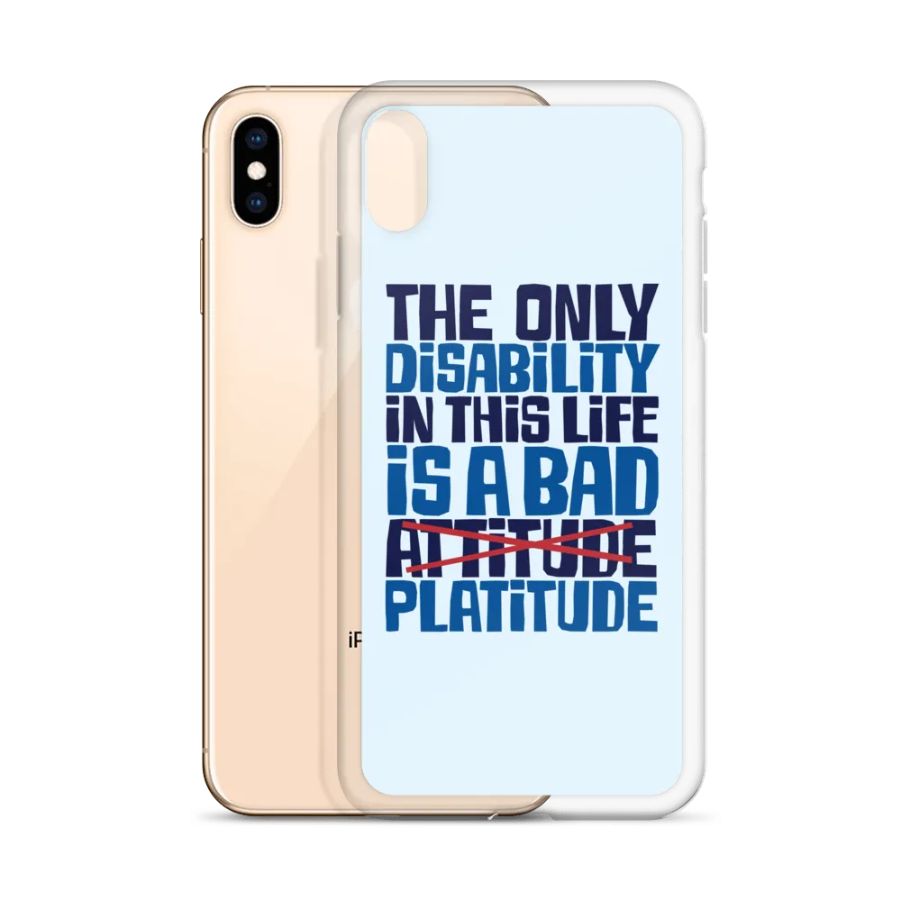 The Only Disability in this Life is a Bad Platitude (instead of Attitude) iPhone Case