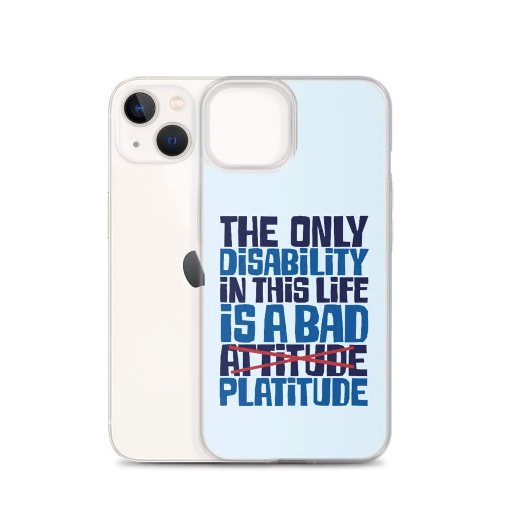 The Only Disability in this Life is a Bad Platitude (instead of Attitude) iPhone Case