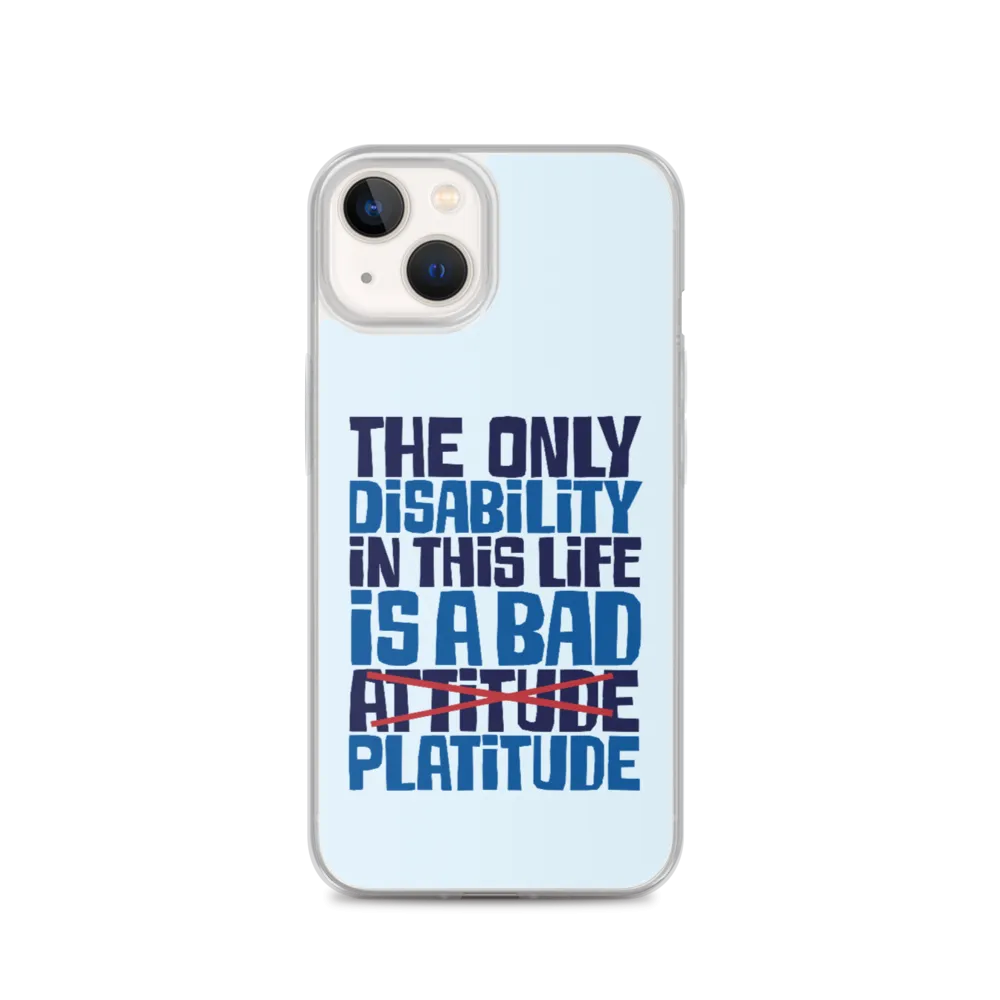 The Only Disability in this Life is a Bad Platitude (instead of Attitude) iPhone Case