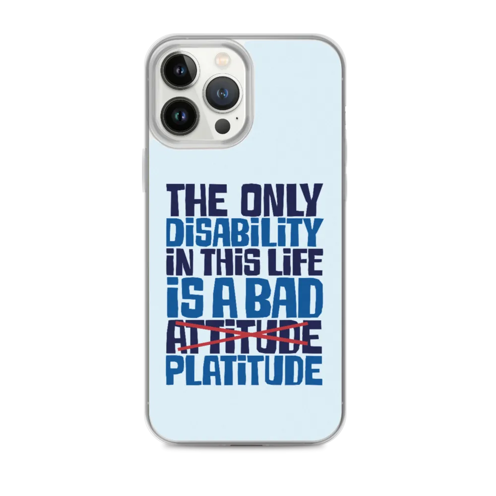 The Only Disability in this Life is a Bad Platitude (instead of Attitude) iPhone Case