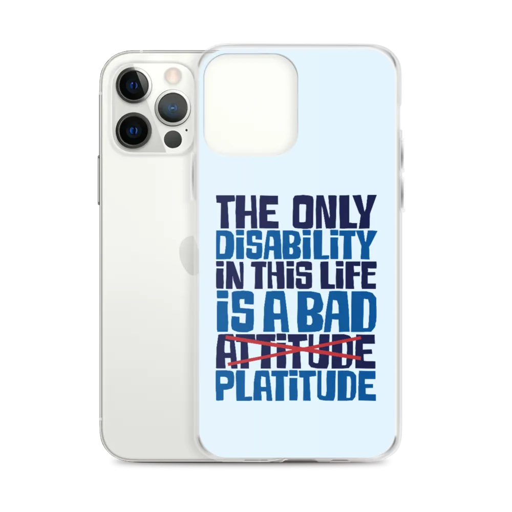 The Only Disability in this Life is a Bad Platitude (instead of Attitude) iPhone Case
