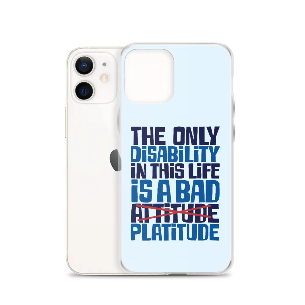 The Only Disability in this Life is a Bad Platitude (instead of Attitude) iPhone Case