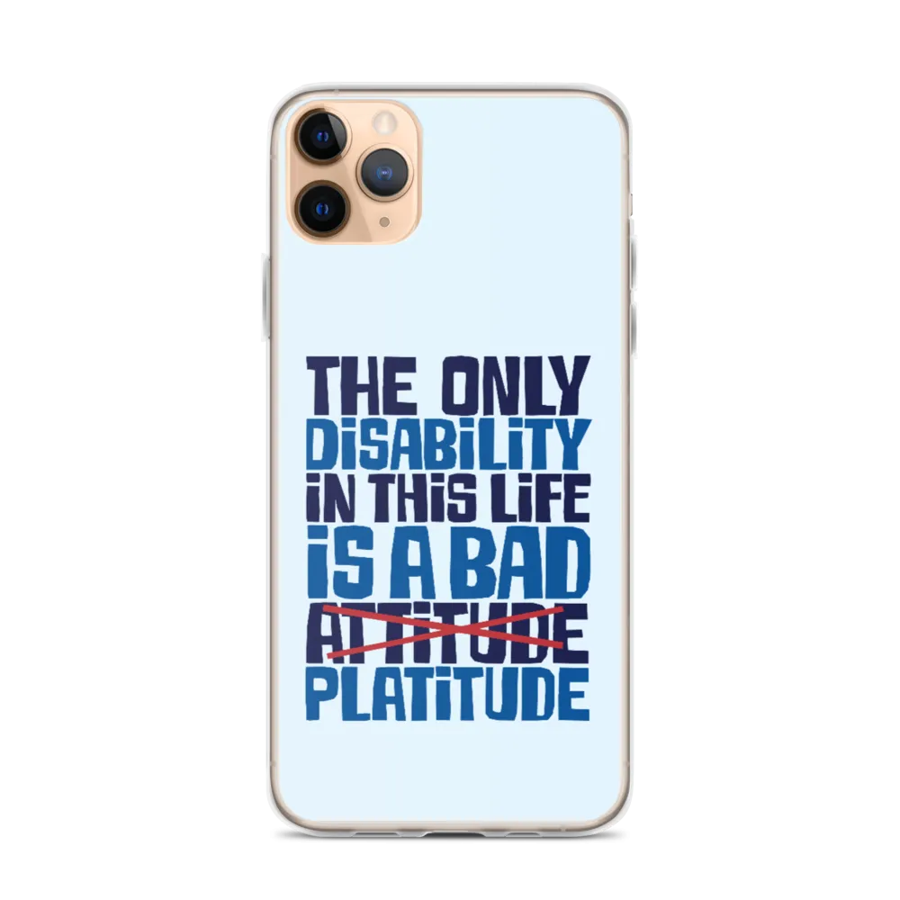 The Only Disability in this Life is a Bad Platitude (instead of Attitude) iPhone Case