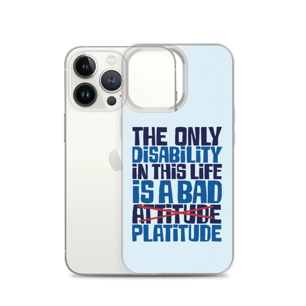 The Only Disability in this Life is a Bad Platitude (instead of Attitude) iPhone Case