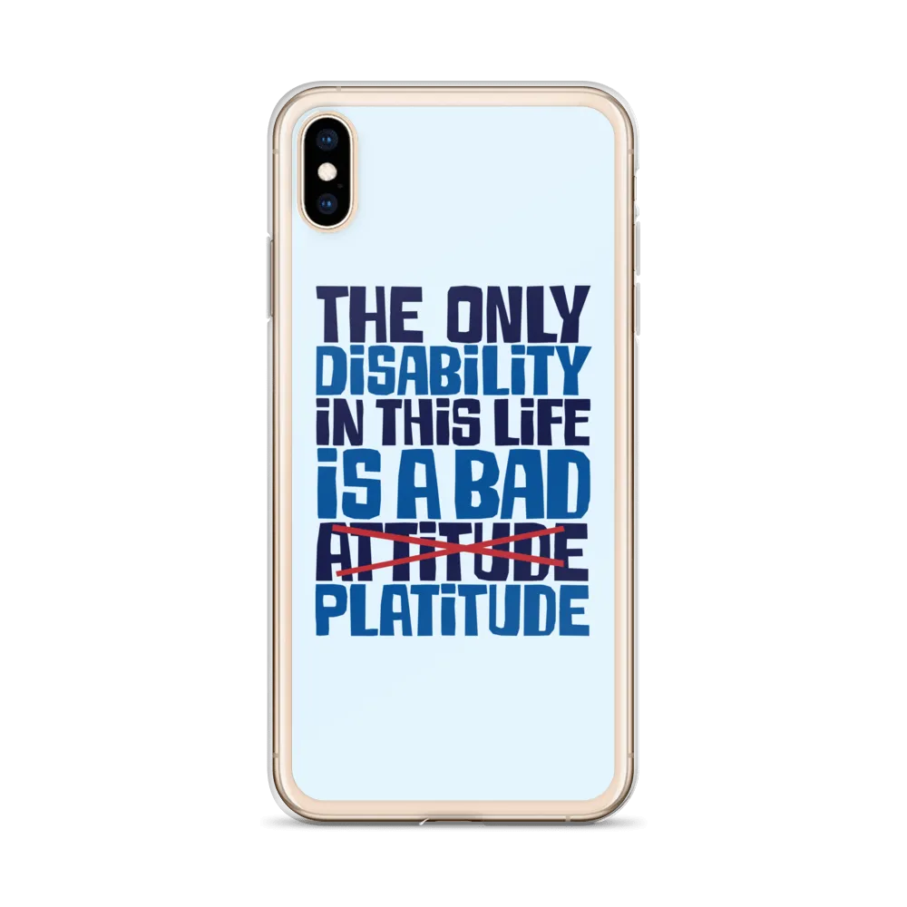 The Only Disability in this Life is a Bad Platitude (instead of Attitude) iPhone Case
